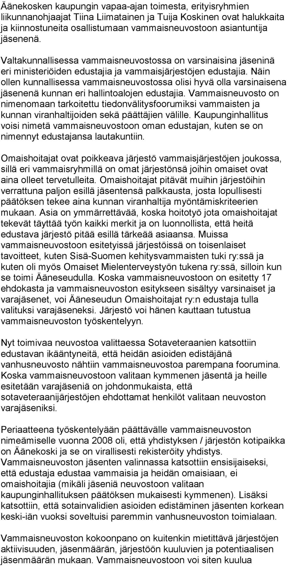 Näin ollen kunnallisessa vammaisneuvostossa olisi hyvä olla varsinaisena jäsenenä kunnan eri hallintoalojen edustajia.