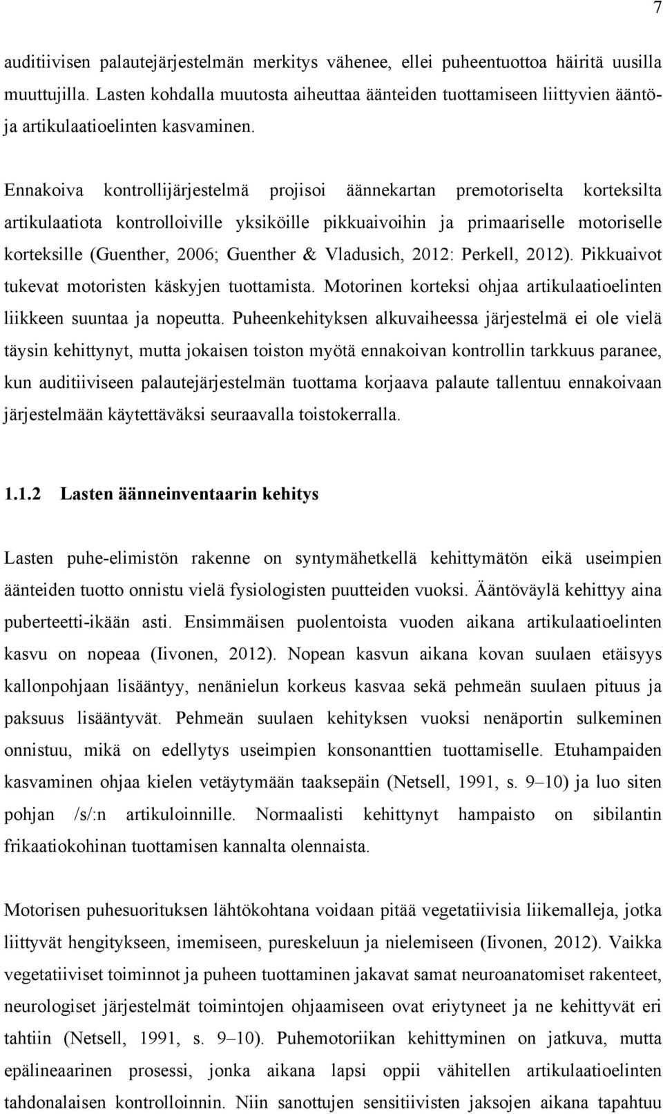 Ennakoiva kontrollijärjestelmä projisoi äännekartan premotoriselta korteksilta artikulaatiota kontrolloiville yksiköille pikkuaivoihin ja primaariselle motoriselle korteksille (Guenther, 2006;