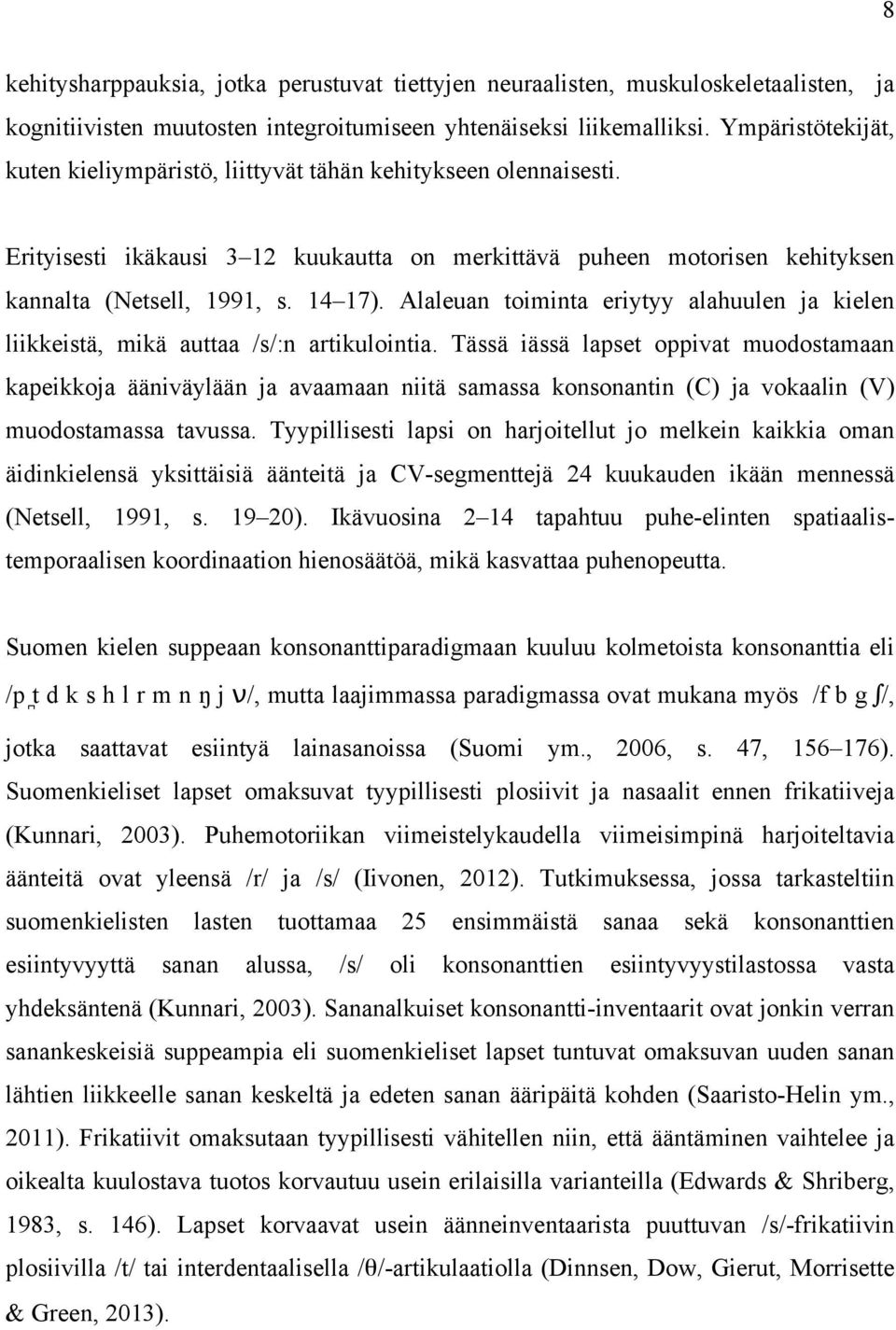 Alaleuan toiminta eriytyy alahuulen ja kielen liikkeistä, mikä auttaa /s/:n artikulointia.