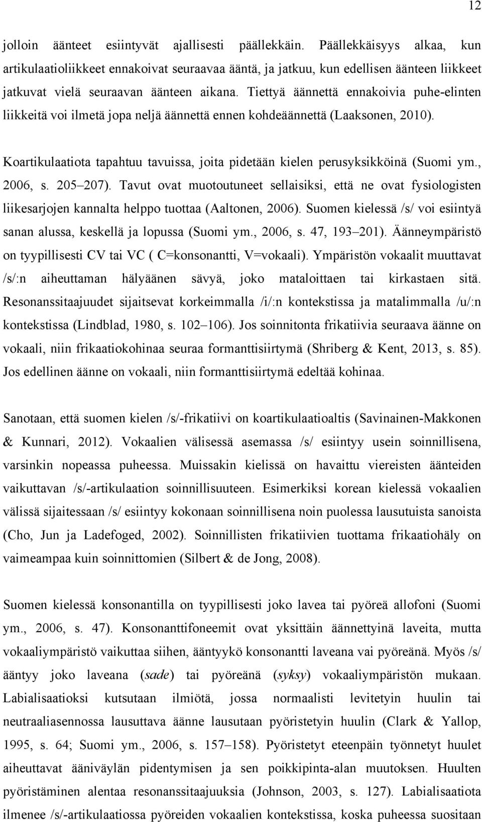 Tiettyä äännettä ennakoivia puhe-elinten liikkeitä voi ilmetä jopa neljä äännettä ennen kohdeäännettä (Laaksonen, 2010).