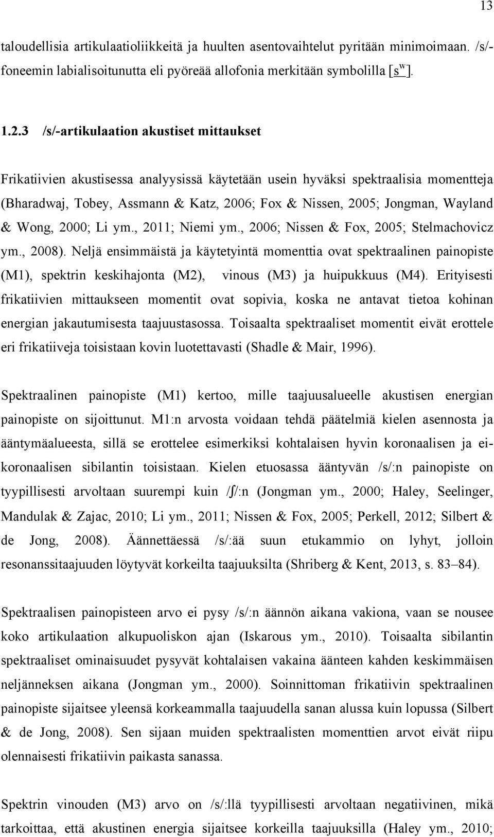 Wayland & Wong, 2000; Li ym., 2011; Niemi ym., 2006; Nissen & Fox, 2005; Stelmachovicz ym., 2008).