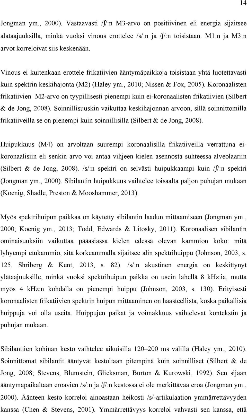 , 2010; Nissen & Fox, 2005). Koronaalisten frikatiivien M2-arvo on tyypillisesti pienempi kuin ei-koronaalisten frikatiivien (Silbert & de Jong, 2008).