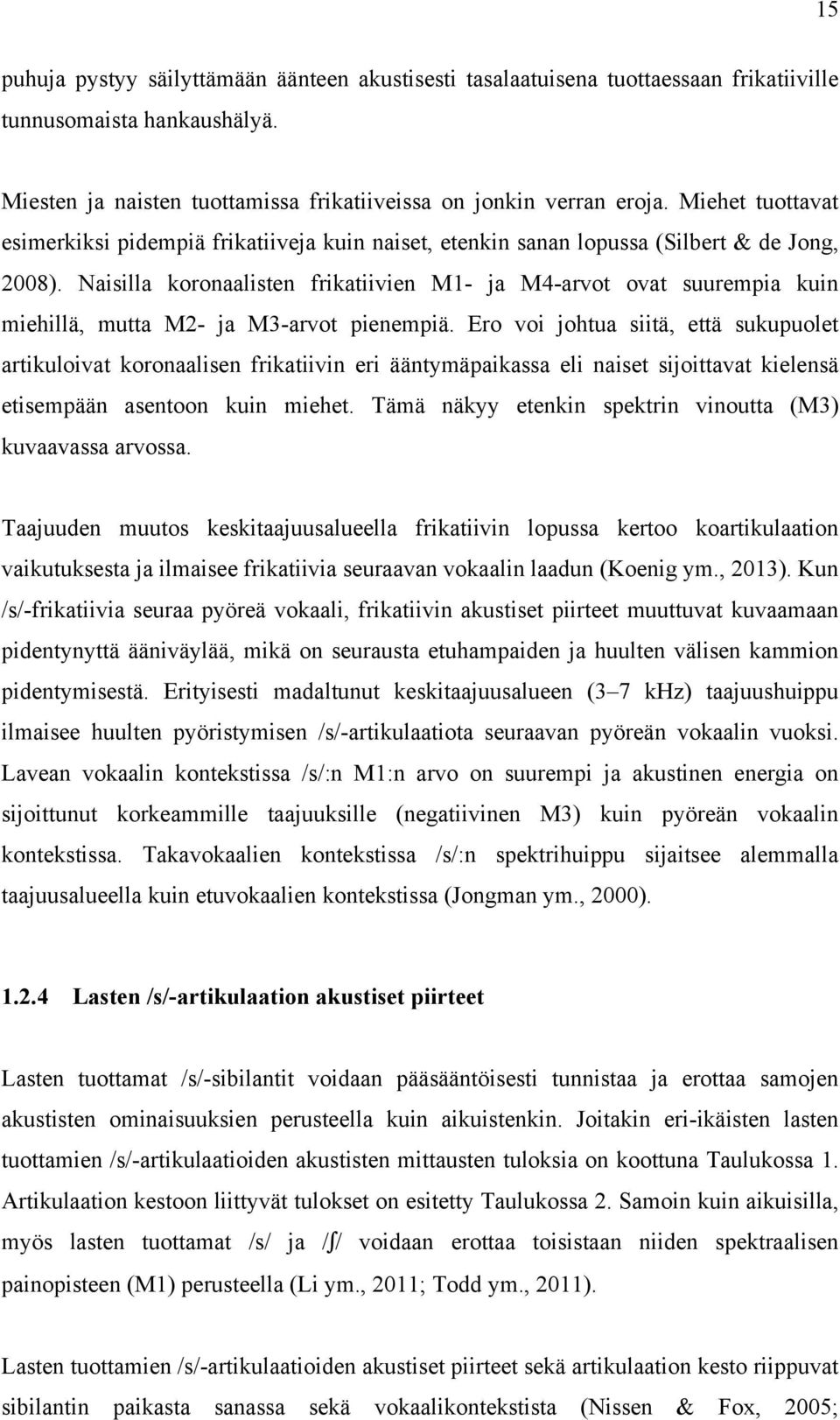 Naisilla koronaalisten frikatiivien M1- ja M4-arvot ovat suurempia kuin miehillä, mutta M2- ja M3-arvot pienempiä.