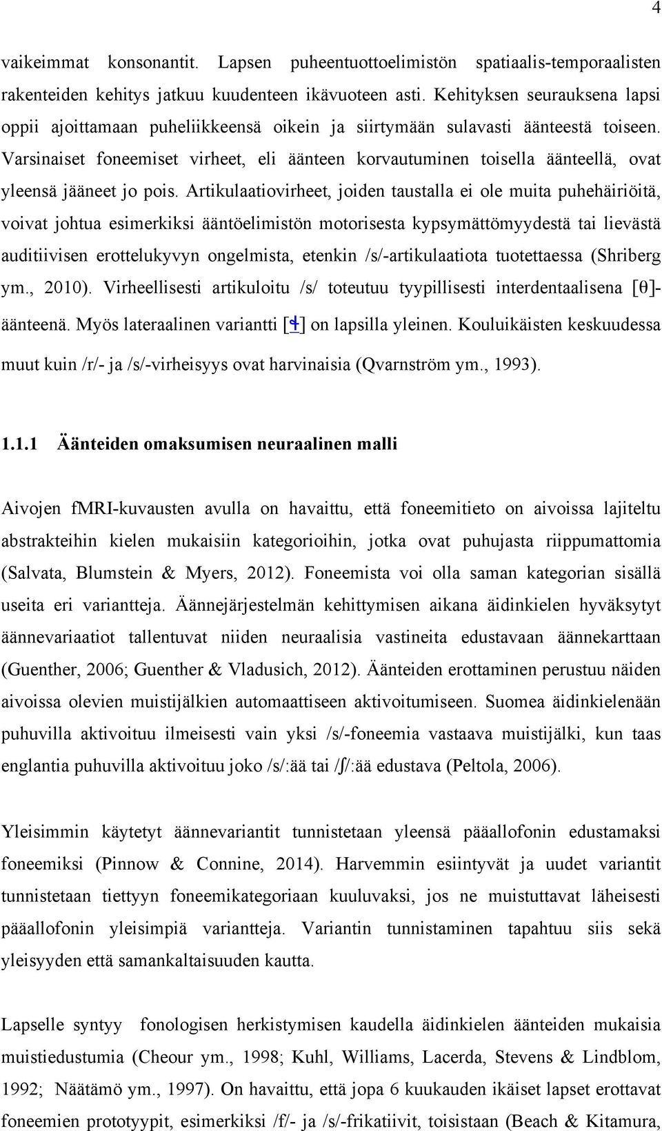 Varsinaiset foneemiset virheet, eli äänteen korvautuminen toisella äänteellä, ovat yleensä jääneet jo pois.