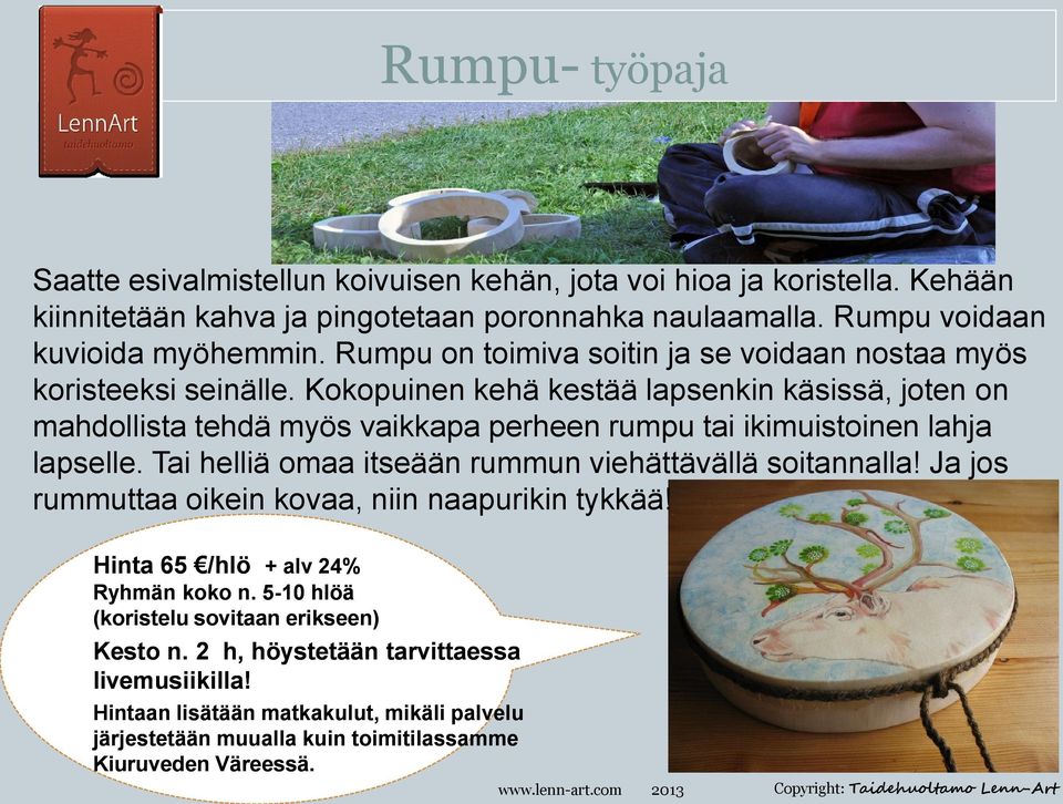 Kokopuinen kehä kestää lapsenkin käsissä, joten on mahdollista tehdä myös vaikkapa perheen rumpu tai ikimuistoinen lahja lapselle.