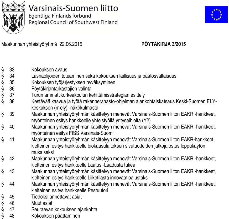 Turun ammattikorkeakoulun kehittämisstrategian esittely 38 Kestävää kasvua ja työtä rakennerahasto-ohjelman ajankohtaiskatsaus Keski-Suomen ELYkeskuksen (rr-ely) -näkökulmasta 39 Maakunnan
