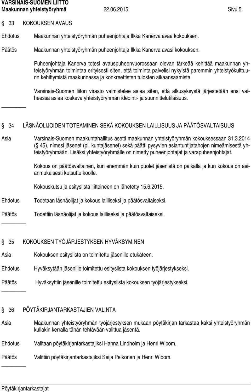 Puheenjohtaja Kanerva totesi avauspuheenvuorossaan olevan tärkeää kehittää maakunnan yhteistyöryhmän toimintaa erityisesti siten, että toiminta palvelisi nykyistä paremmin yhteistyökulttuurin
