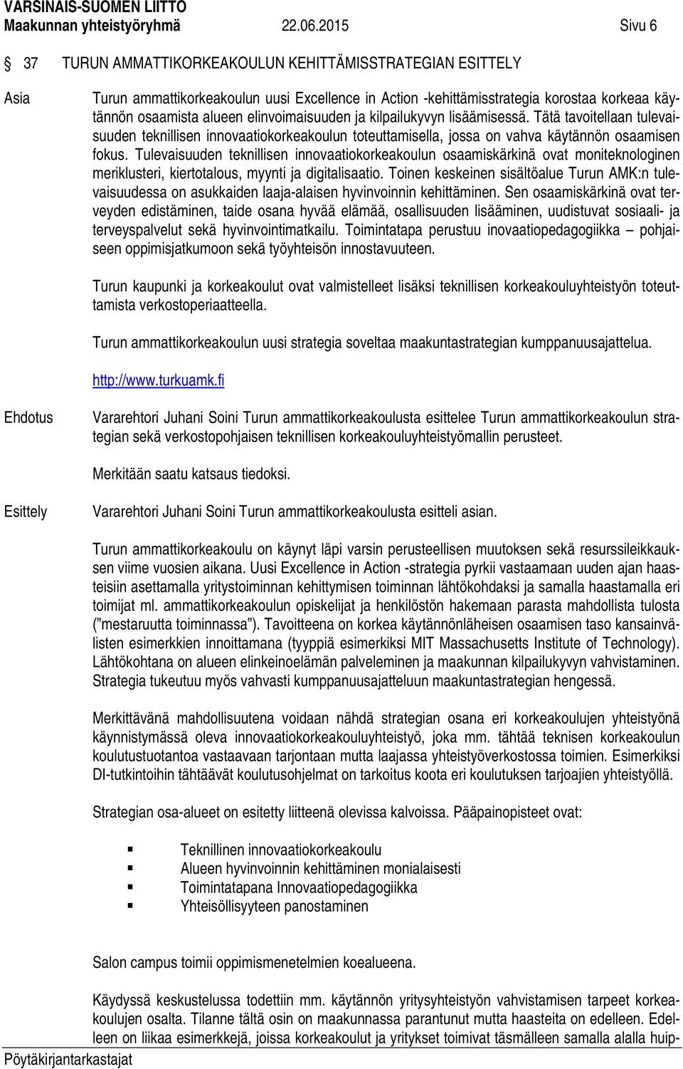 elinvoimaisuuden ja kilpailukyvyn lisäämisessä. Tätä tavoitellaan tulevaisuuden teknillisen innovaatiokorkeakoulun toteuttamisella, jossa on vahva käytännön osaamisen fokus.