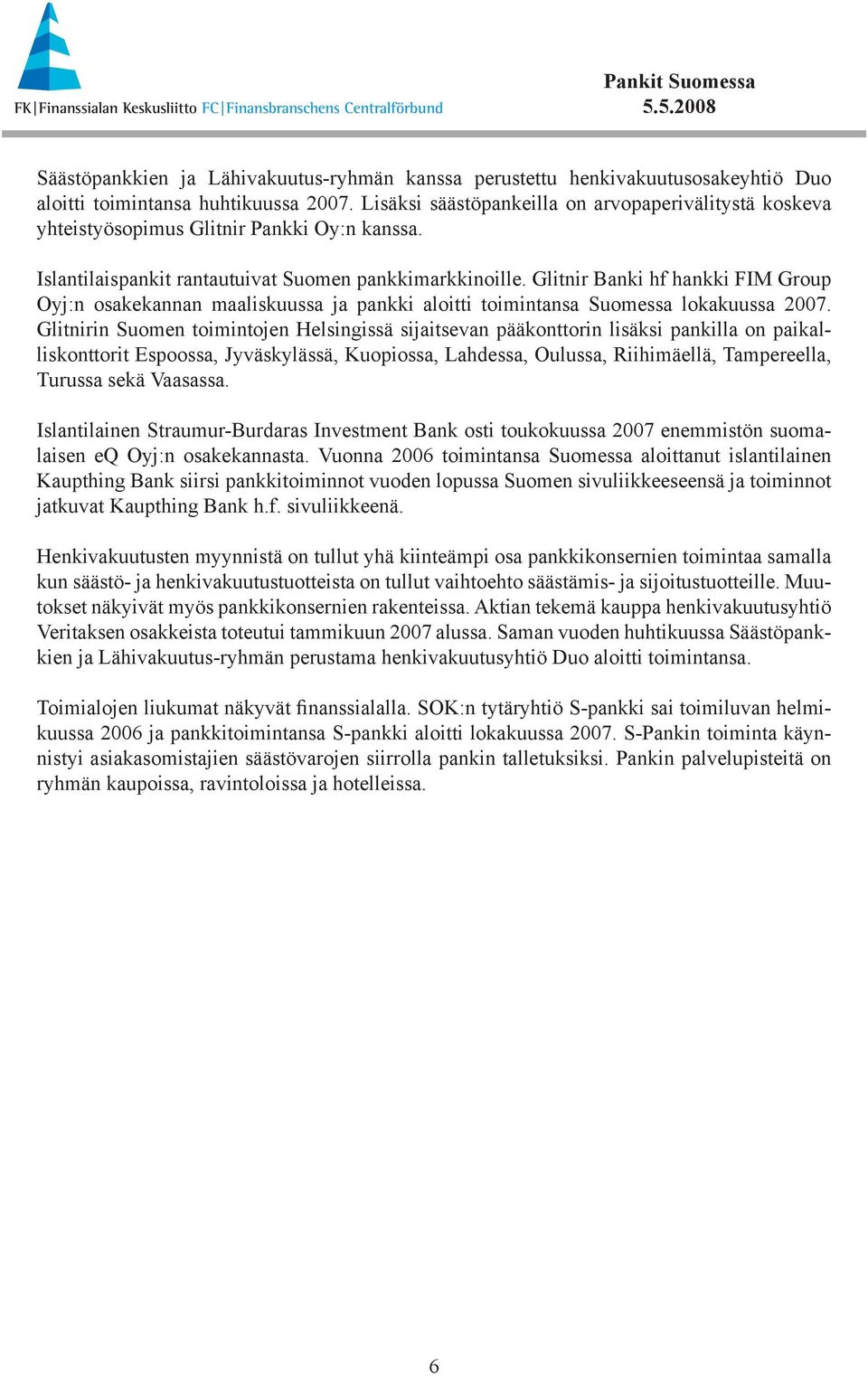 Glitnir Banki hf hankki FIM Group Oyj:n osakekannan maaliskuussa ja pankki aloitti toimintansa Suomessa lokakuussa 27.