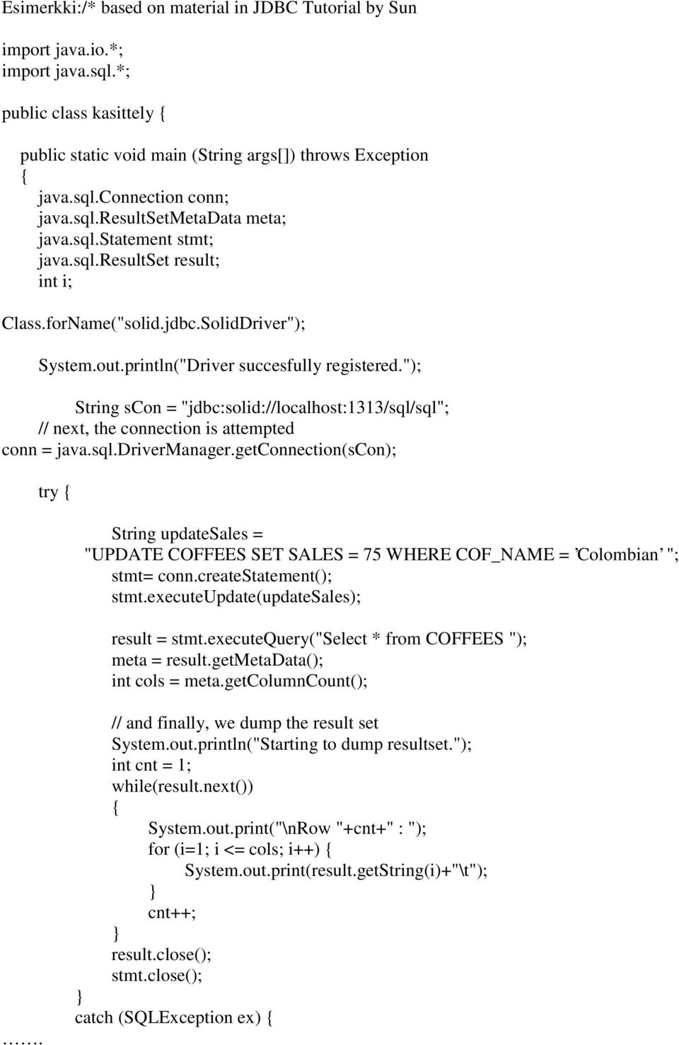 "); String scon = "jdbc:solid://localhost:1313/sql/sql"; // next, the connection is attempted conn = java.sql.drivermanager.