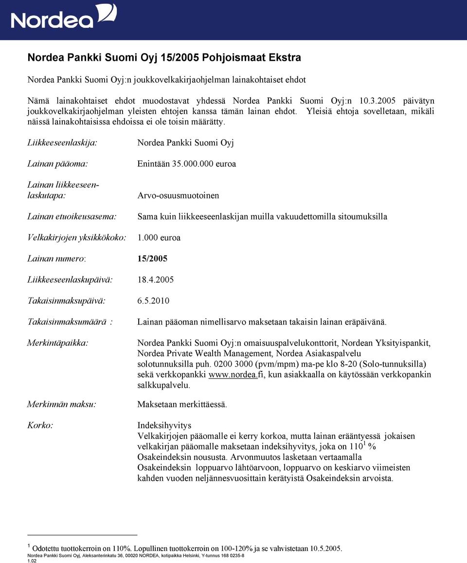 Liikkeeseenlaskija: Lainan pääoma: Lainan liikkeeseenlaskutapa: Lainan etuoikeusasema: Velkakirjojen yksikkökoko: Nordea Pankki Suomi Oyj Enintään 35.000.