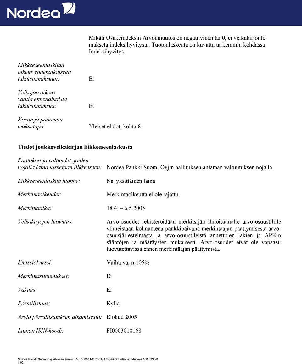 Tiedot joukkovelkakirjan liikkeeseenlaskusta Päätökset ja valtuudet, joiden nojalla laina lasketaan liikkeeseen: Nordea Pankki Suomi Oyj:n hallituksen antaman valtuutuksen nojalla.