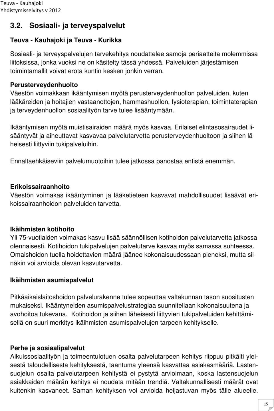 Perusterveydenhuolto Väestön voimakkaan ikääntymisen myötä perusterveydenhuollon palveluiden, kuten lääkäreiden ja hoitajien vastaanottojen, hammashuollon, fysioterapian, toimintaterapian ja