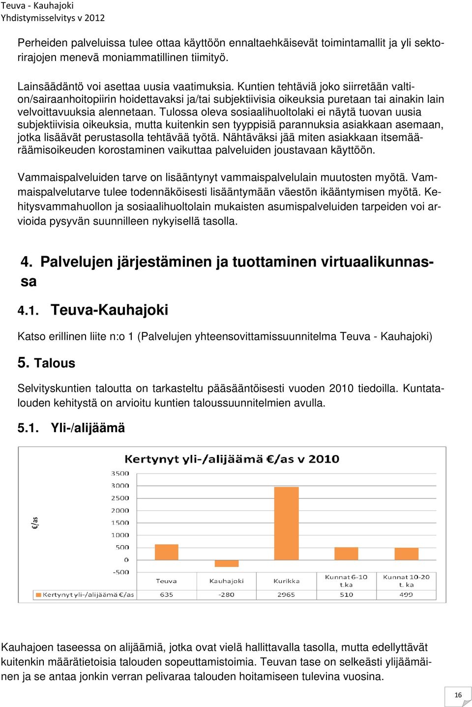 Tulossa oleva sosiaalihuoltolaki ei näytä tuovan uusia subjektiivisia oikeuksia, mutta kuitenkin sen tyyppisiä parannuksia asiakkaan asemaan, jotka lisäävät perustasolla tehtävää työtä.