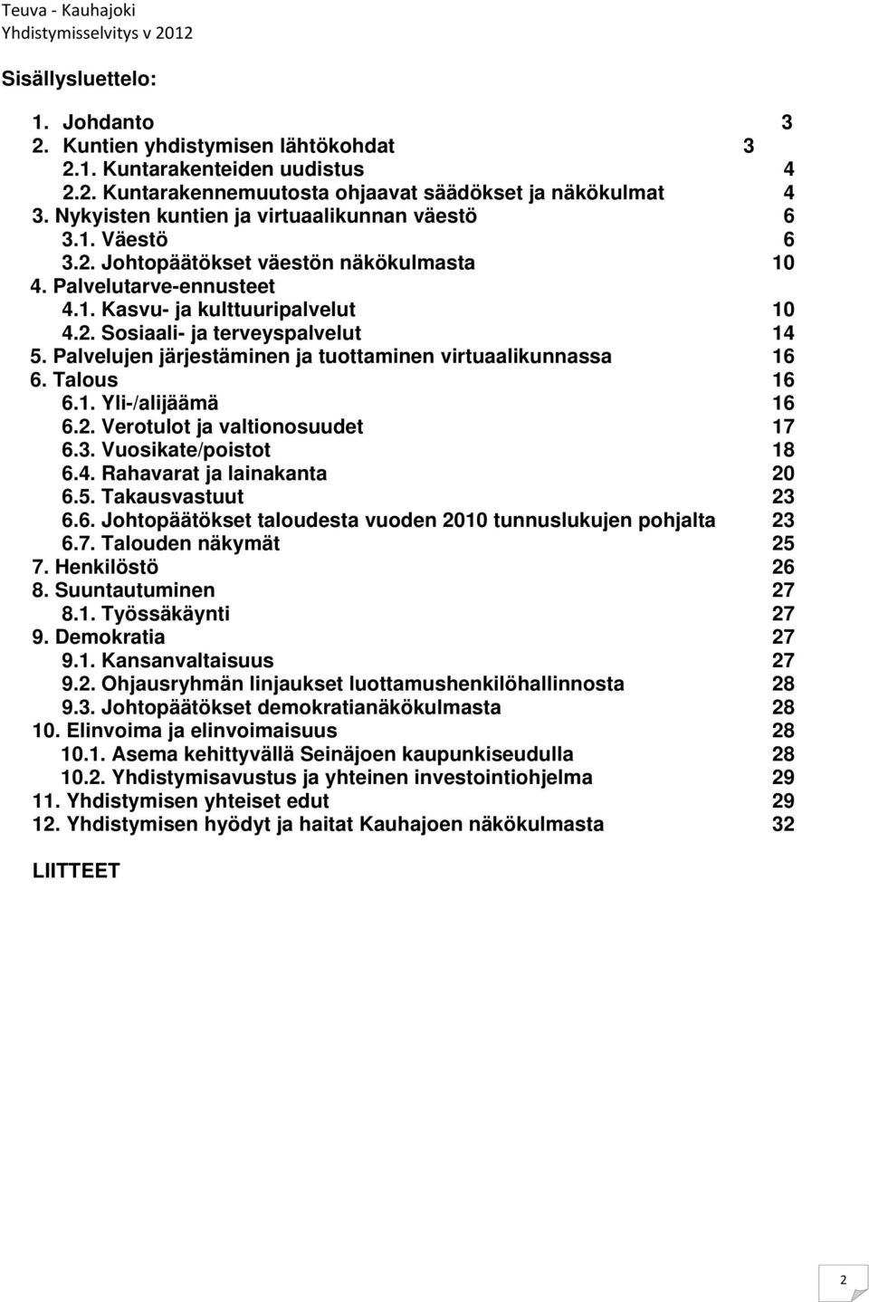 Palvelujen järjestäminen ja tuottaminen virtuaalikunnassa 16 6. Talous 16 6.1. Yli-/alijäämä 16 6.2. Verotulot ja valtionosuudet 17 6.3. Vuosikate/poistot 18 6.4. Rahavarat ja lainakanta 20 6.5.