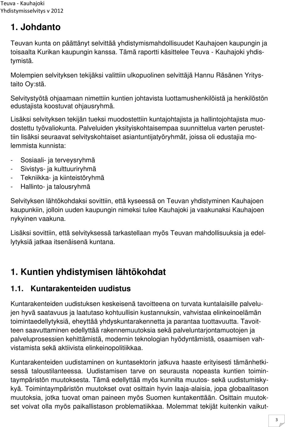 Selvitystyötä ohjaamaan nimettiin kuntien johtavista luottamushenkilöistä ja henkilöstön edustajista koostuvat ohjausryhmä.
