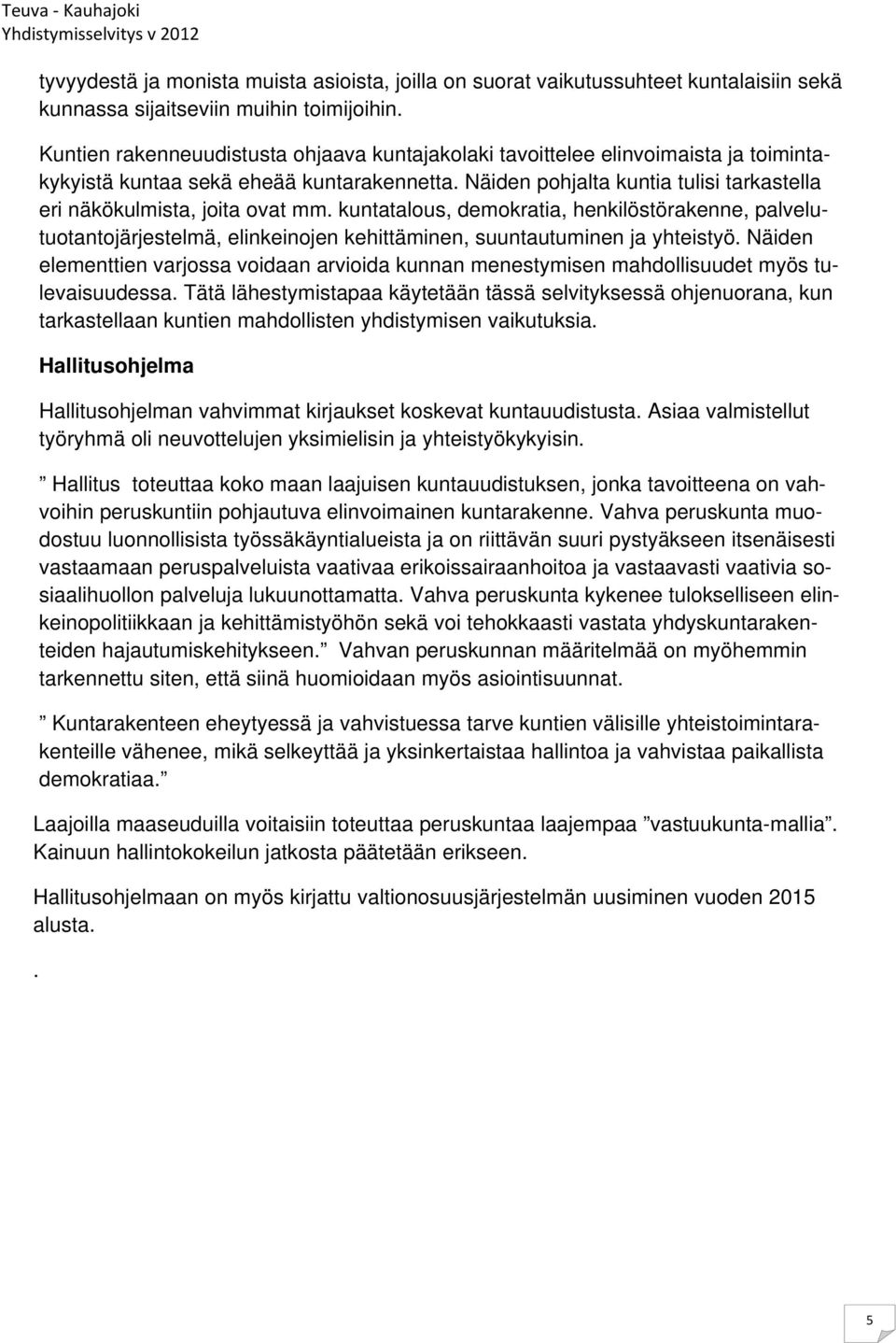 Näiden pohjalta kuntia tulisi tarkastella eri näkökulmista, joita ovat mm.