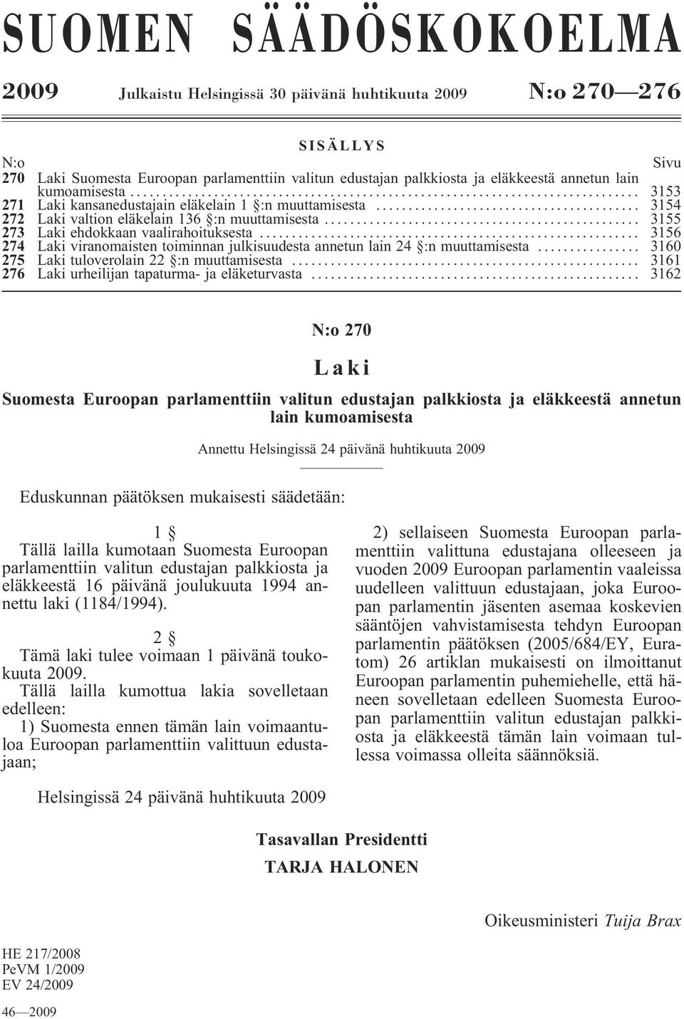 .. 3156 274 Laki viranomaisten toiminnan julkisuudesta annetun lain 24 :n muuttamisesta... 3160 275 Laki tuloverolain 22 :n muuttamisesta... 3161 276 Laki urheilijan tapaturma- ja eläketurvasta.