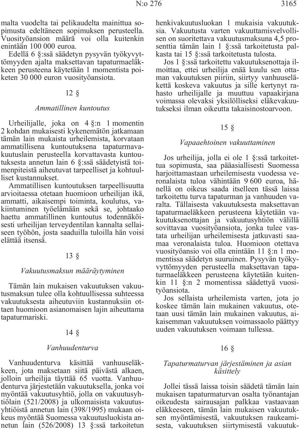 12 Ammatillinen kuntoutus Urheilijalle, joka on 4 :n 1 momentin 2 kohdan mukaisesti kykenemätön jatkamaan tämän lain mukaista urheilemista, korvataan ammatillisena kuntoutuksena tapaturmavakuutuslain