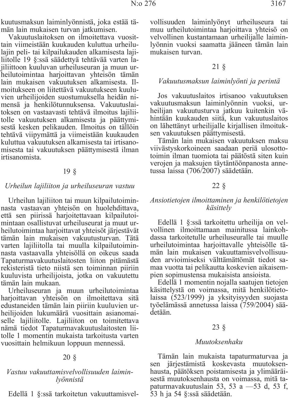 urheiluseuran ja muun urheilutoimintaa harjoittavan yhteisön tämän lain mukaisen vakuutuksen alkamisesta.