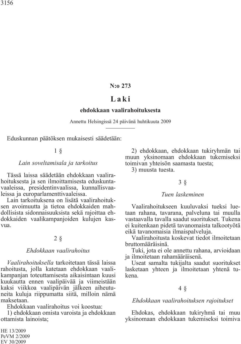 Lain tarkoituksena on lisätä vaalirahoituksen avoimuutta ja tietoa ehdokkaiden mahdollisista sidonnaisuuksista sekä rajoittaa ehdokkaiden vaalikampanjoiden kulujen kasvua.