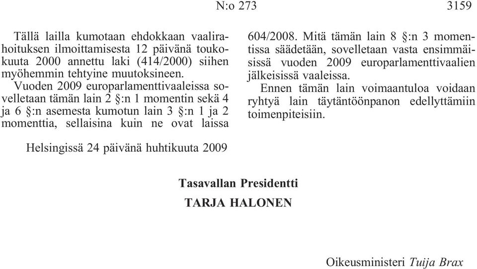 604/2008. Mitä tämän lain 8 :n 3 momentissa säädetään, sovelletaan vasta ensimmäisissä vuoden 2009 europarlamenttivaalien jälkeisissä vaaleissa.