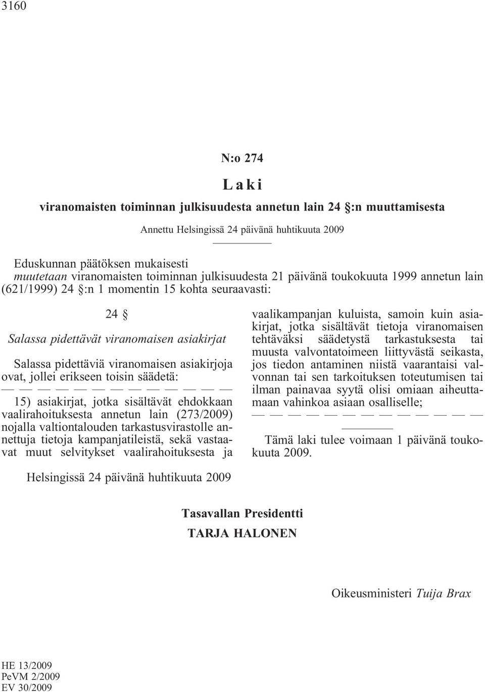 asiakirjoja ovat, jollei erikseen toisin säädetä: 15) asiakirjat, jotka sisältävät ehdokkaan vaalirahoituksesta annetun lain (273/2009) nojalla valtiontalouden tarkastusvirastolle annettuja tietoja