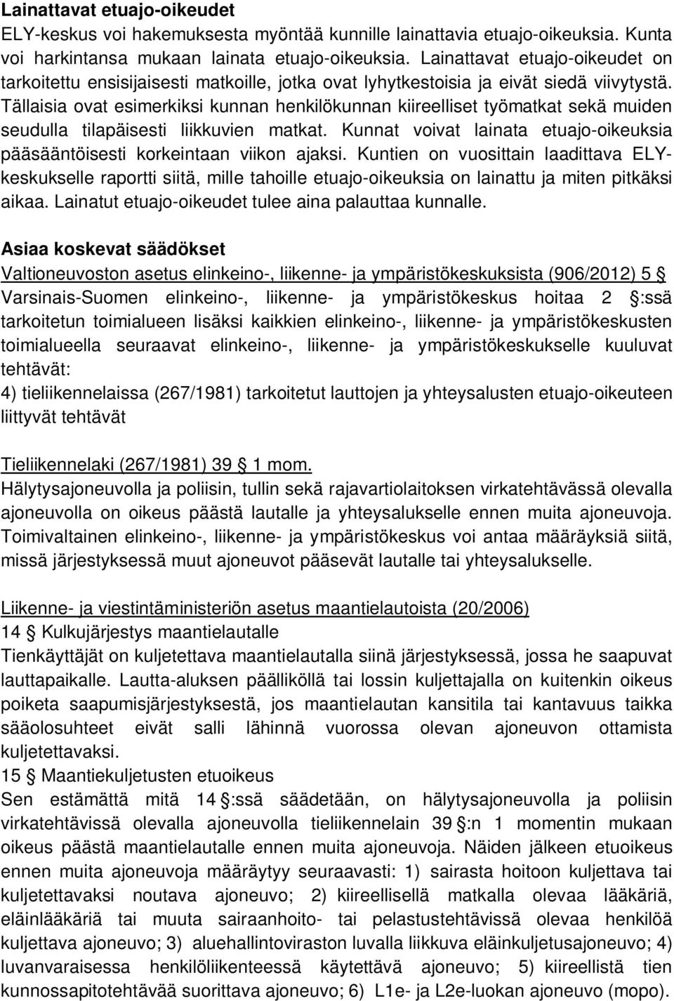 Tällaisia ovat esimerkiksi kunnan henkilökunnan kiireelliset työmatkat sekä muiden seudulla tilapäisesti liikkuvien matkat.