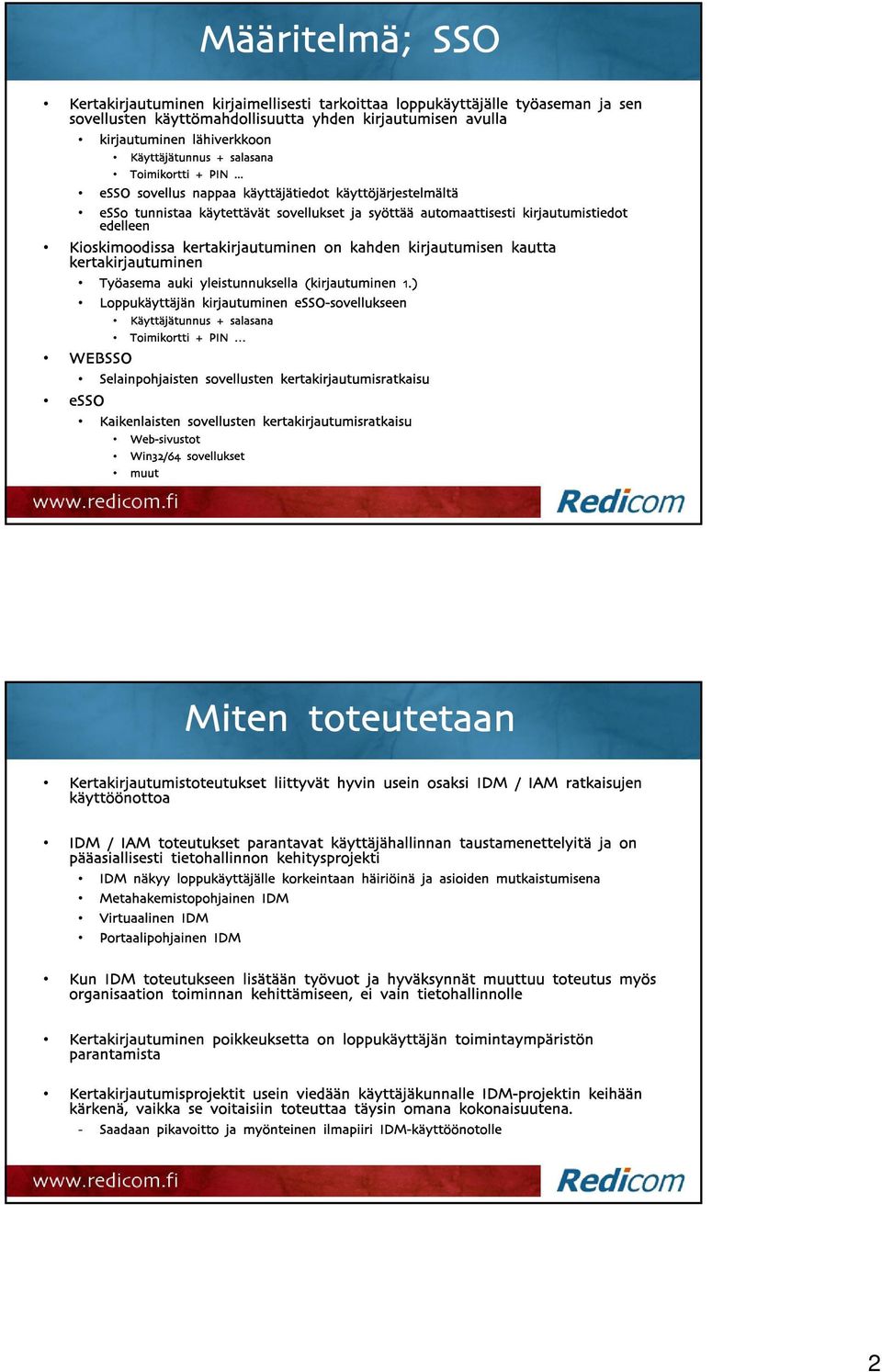 .. esso sovellus nappaa käyttäjätiedot käyttöjärjestelmältä esso tunnistaa käytettävät sovellukset ja syöttää automaattisesti kirjautumistiedot edelleen Kioskimoodissa kertakirjautuminen on kahden