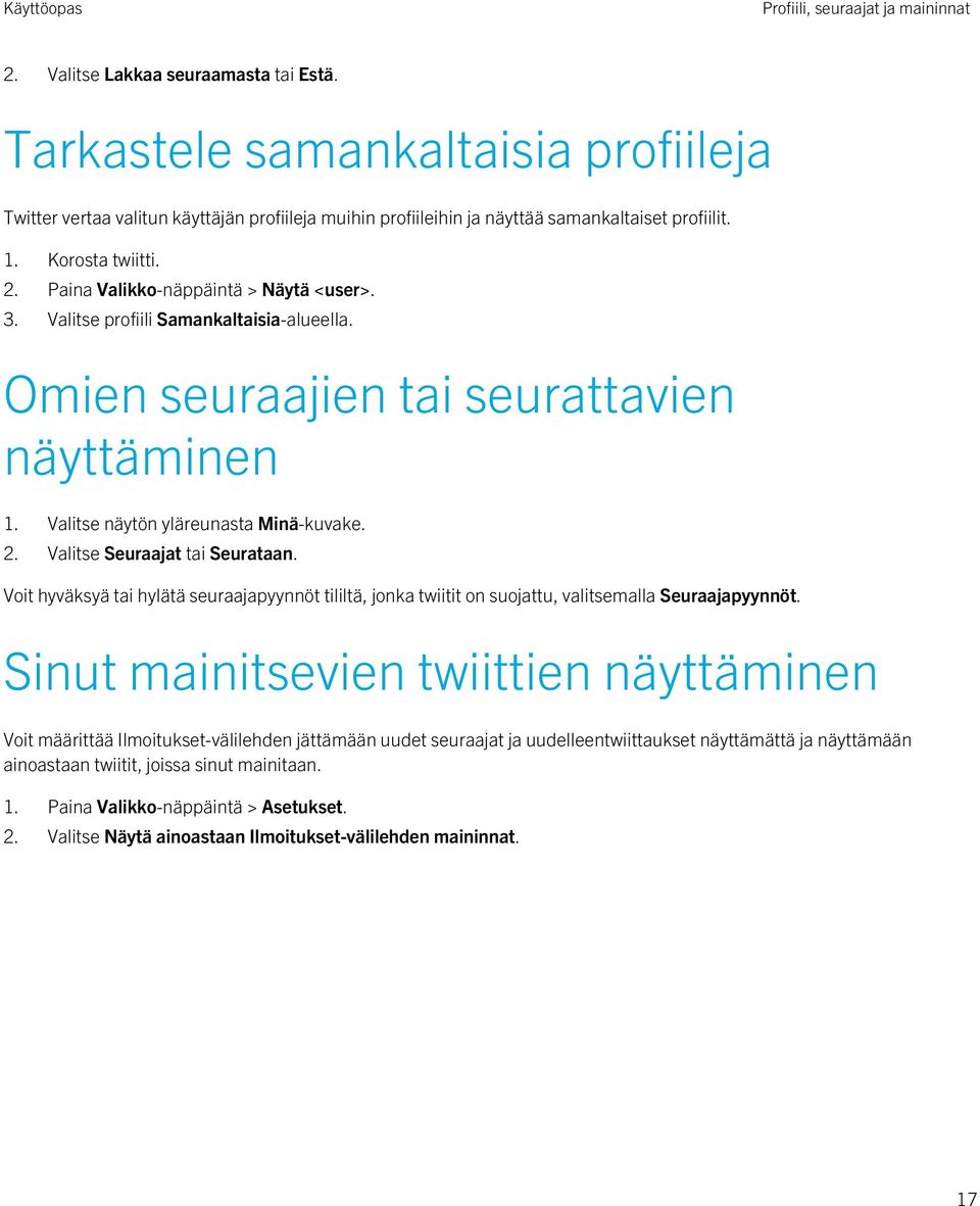 3. Valitse profiili Samankaltaisia-alueella. Omien seuraajien tai seurattavien näyttäminen 1. Valitse näytön yläreunasta Minä-kuvake. 2. Valitse Seuraajat tai Seurataan.