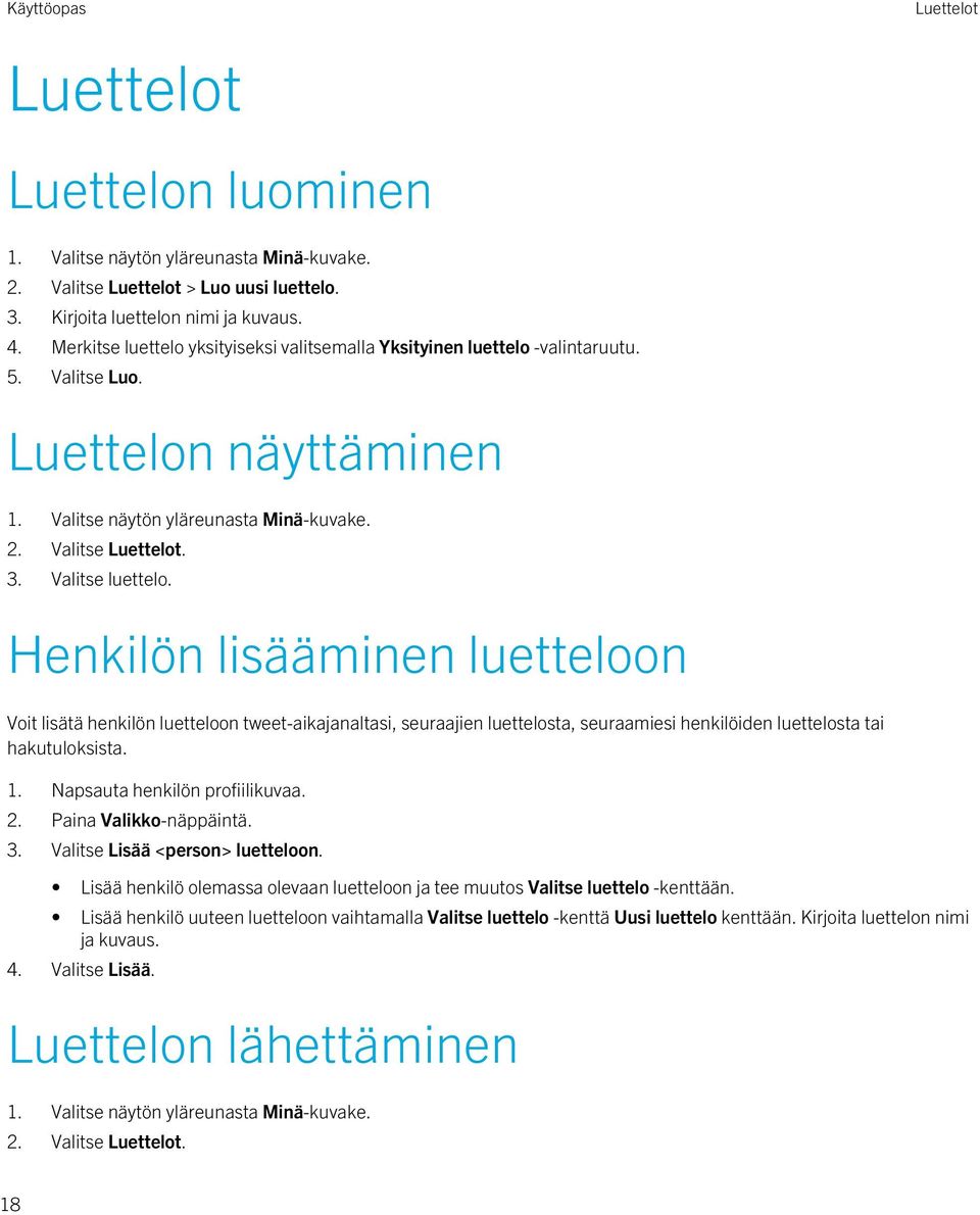 Valitse luettelo. Henkilön lisääminen luetteloon Voit lisätä henkilön luetteloon tweet-aikajanaltasi, seuraajien luettelosta, seuraamiesi henkilöiden luettelosta tai hakutuloksista. 1.