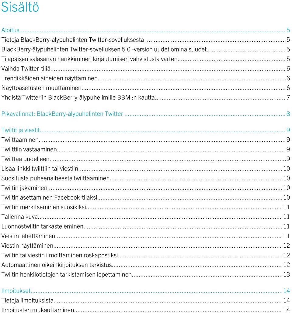.. 6 Yhdistä Twitteriin BlackBerry-älypuhelimille BBM :n kautta... 7 Pikavalinnat: BlackBerry-älypuhelinten Twitter... 8 Twiitit ja viestit... 9 Twiittaaminen... 9 Twiittiin vastaaminen.