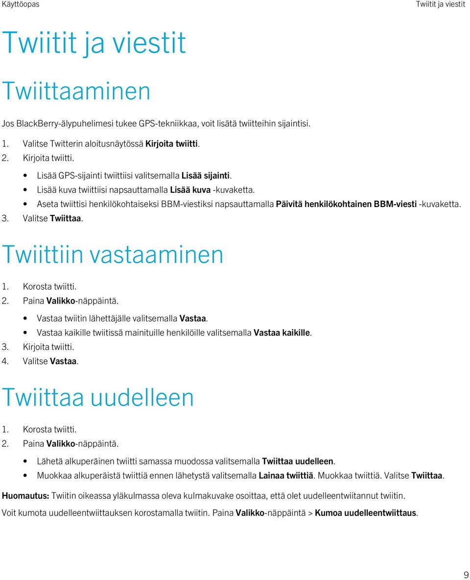 Aseta twiittisi henkilökohtaiseksi BBM-viestiksi napsauttamalla Päivitä henkilökohtainen BBM-viesti -kuvaketta. 3. Valitse Twiittaa. Twiittiin vastaaminen 1. Korosta twiitti. 2.