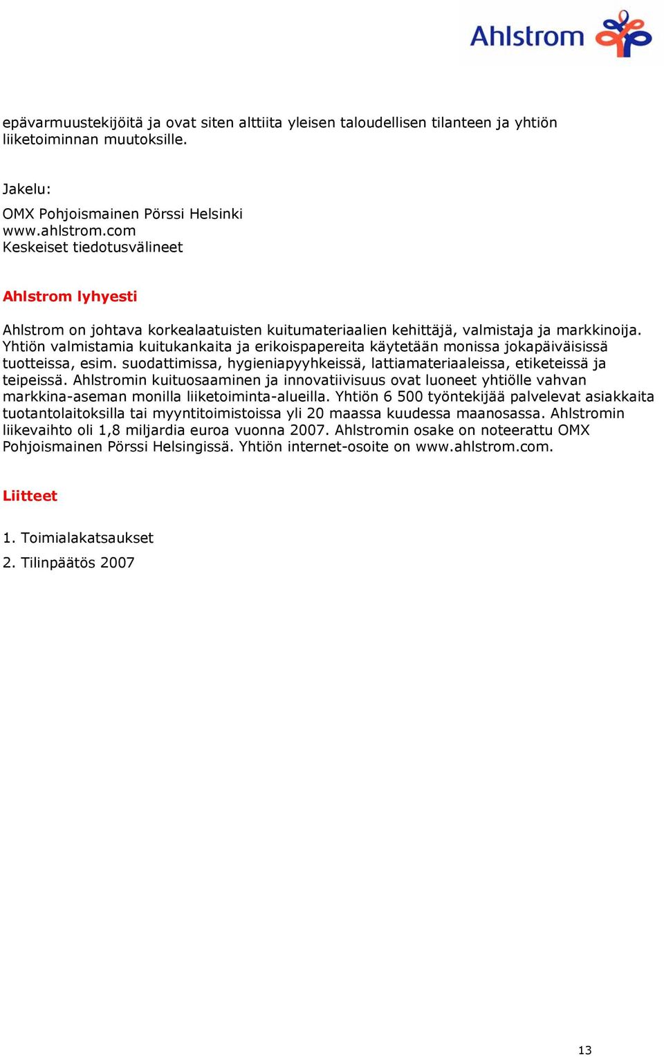 Yhtiön valmistamia kuitukankaita ja erikoispapereita käytetään monissa jokapäiväisissä tuotteissa, esim. suodattimissa, hygieniapyyhkeissä, lattiamateriaaleissa, etiketeissä ja teipeissä.