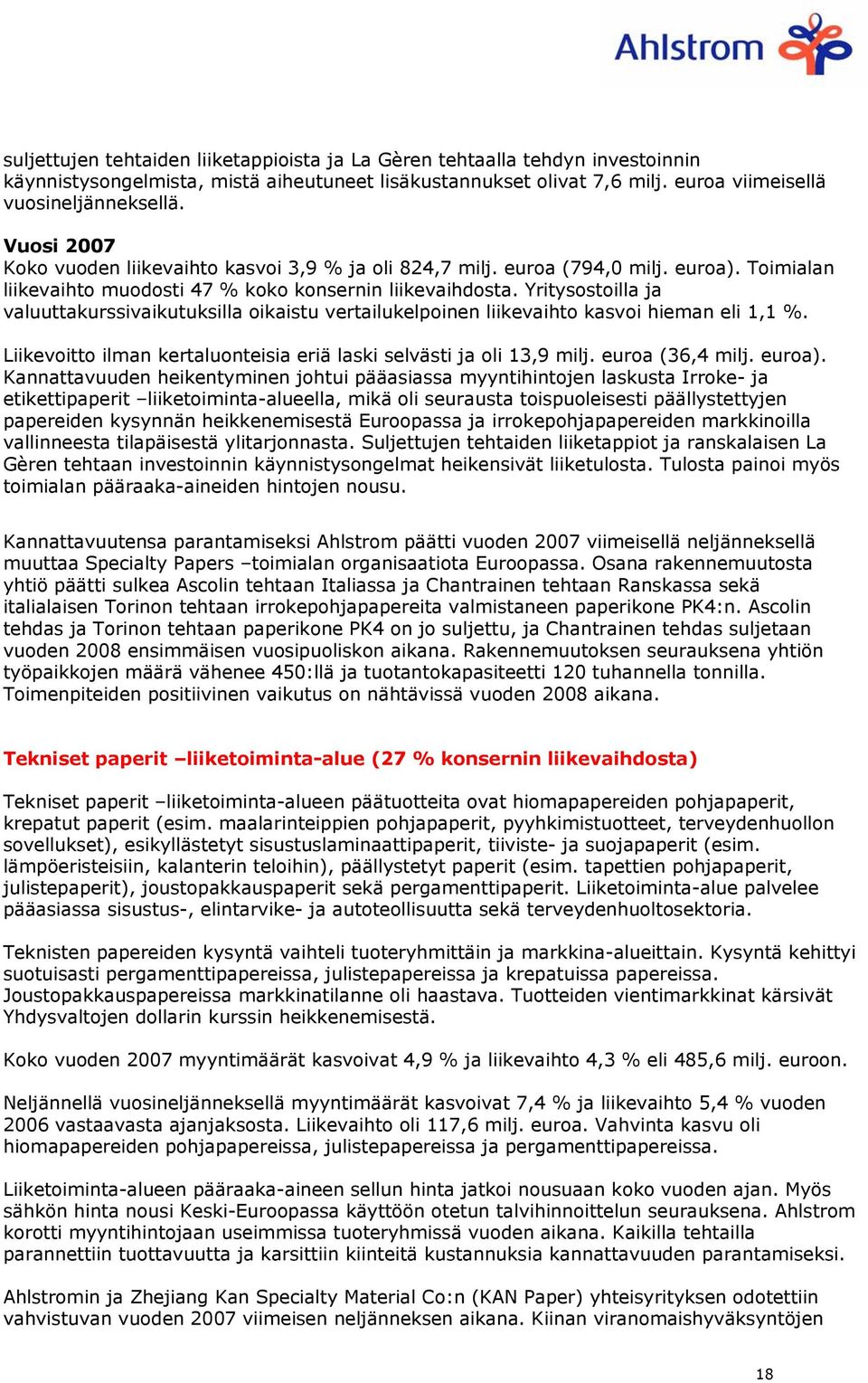 Yritysostoilla ja valuuttakurssivaikutuksilla oikaistu vertailukelpoinen liikevaihto kasvoi hieman eli 1,1 %. Liikevoitto ilman kertaluonteisia eriä laski selvästi ja oli 13,9 milj. euroa (36,4 milj.