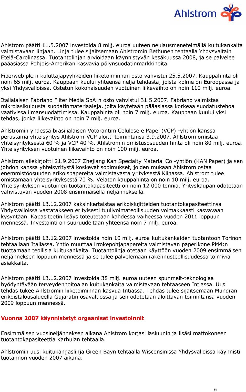 Fiberweb plc:n kuluttajapyyhkeiden liiketoiminnan osto vahvistui 25.5.2007. Kauppahinta oli noin 65 milj. euroa.