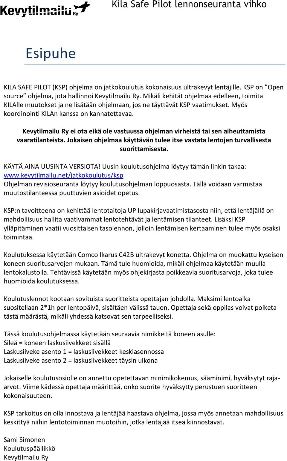 Kevytilmailu Ry ei ota eikä ole vastuussa ohjelman virheistä tai sen aiheuttamista vaaratilanteista. Jokaisen ohjelmaa käyttävän tulee itse vastata lentojen turvallisesta suorittamisesta.