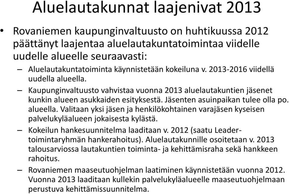 Jäsenten asuinpaikan tulee olla po. alueella. Valitaan yksi jäsen ja henkilökohtainen varajäsen kyseisen palvelukyläalueen jokaisesta kylästä. Kokeilun hankesuunnitelma laaditaan v.