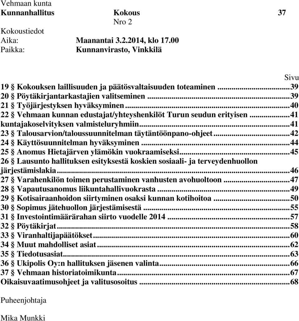 .. 41 23 Talousarvion/taloussuunnitelman täytäntöönpano-ohjeet... 42 24 Käyttösuunnitelman hyväksyminen... 44 25 Anomus Hietajärven ylämökin vuokraamiseksi.