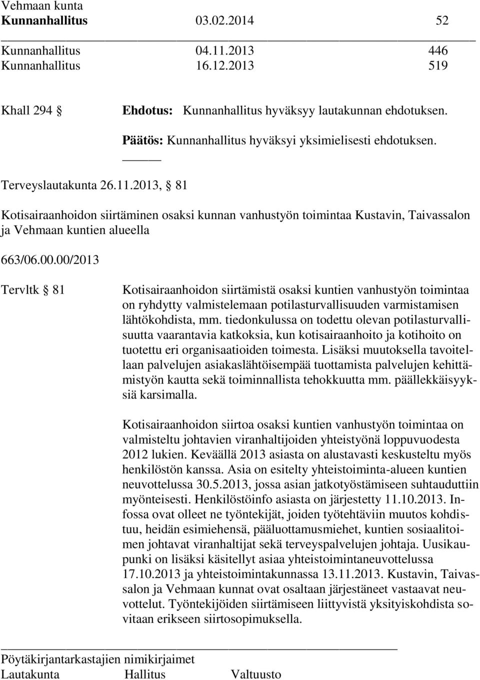 00/2013 Tervltk 81 Kotisairaanhoidon siirtämistä osaksi kuntien vanhustyön toimintaa on ryhdytty valmistelemaan potilasturvallisuuden varmistamisen lähtökohdista, mm.