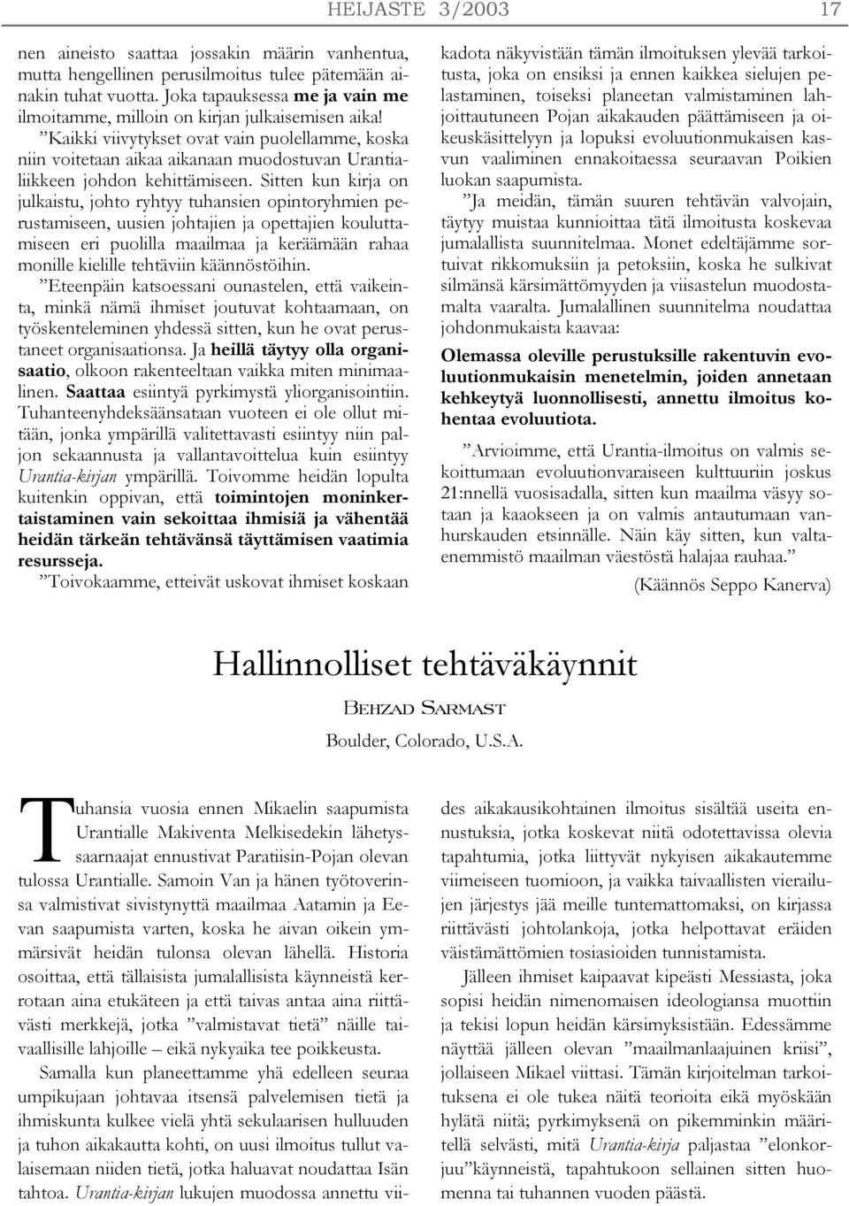Kaikki viivytykset ovat vain puolellamme, koska niin voitetaan aikaa aikanaan muodostuvan Urantialiikkeen johdon kehittämiseen.