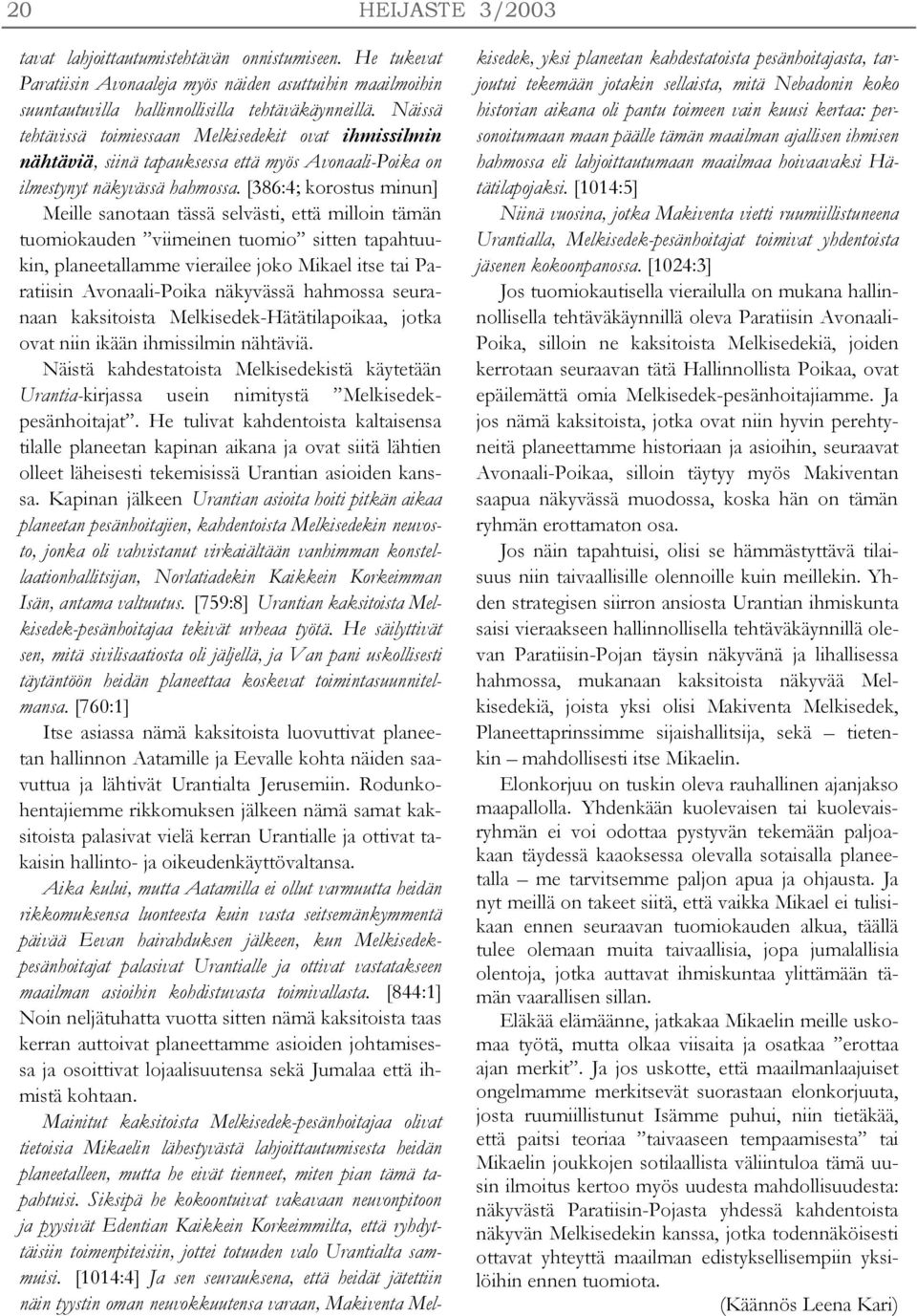 [386:4; korostus minun] Meille sanotaan tässä selvästi, että milloin tämän tuomiokauden viimeinen tuomio sitten tapahtuukin, planeetallamme vierailee joko Mikael itse tai Paratiisin Avonaali-Poika