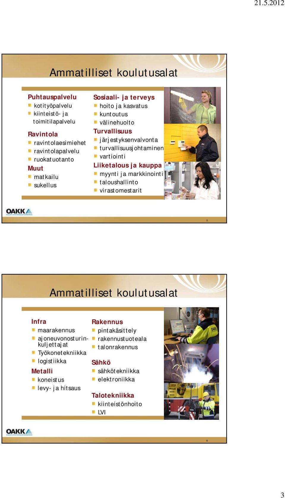 ja kauppa myynti ja markkinointi taloushallinto virastomestarit 5 Ammatilliset koulutusalat Infra maarakennus ajoneuvonosturinkuljettajat Työkonetekniikka