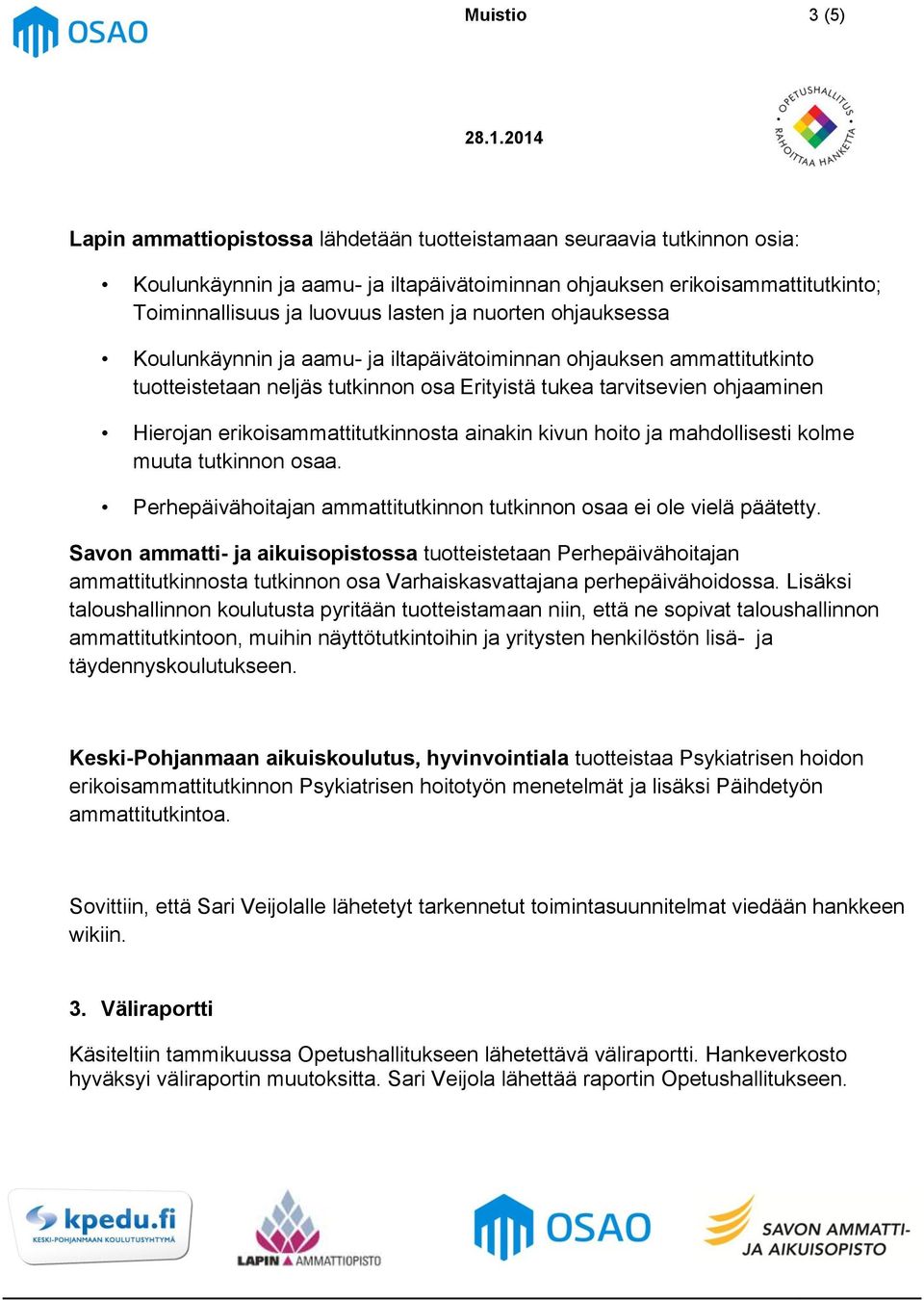 erikoisammattitutkinnosta ainakin kivun hoito ja mahdollisesti kolme muuta tutkinnon osaa. Perhepäivähoitajan ammattitutkinnon tutkinnon osaa ei ole vielä päätetty.