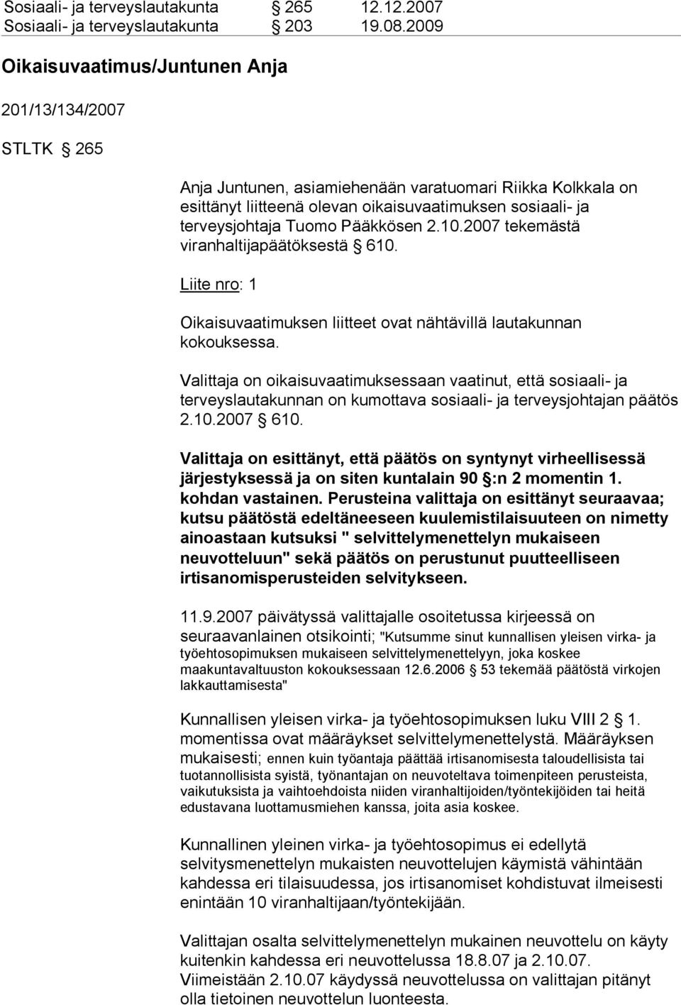 Tuomo Pääkkösen 2.10.2007 tekemästä viranhaltijapäätöksestä 610. Liite nro: 1 Oikaisuvaatimuksen liitteet ovat nähtävillä lautakunnan kokouksessa.
