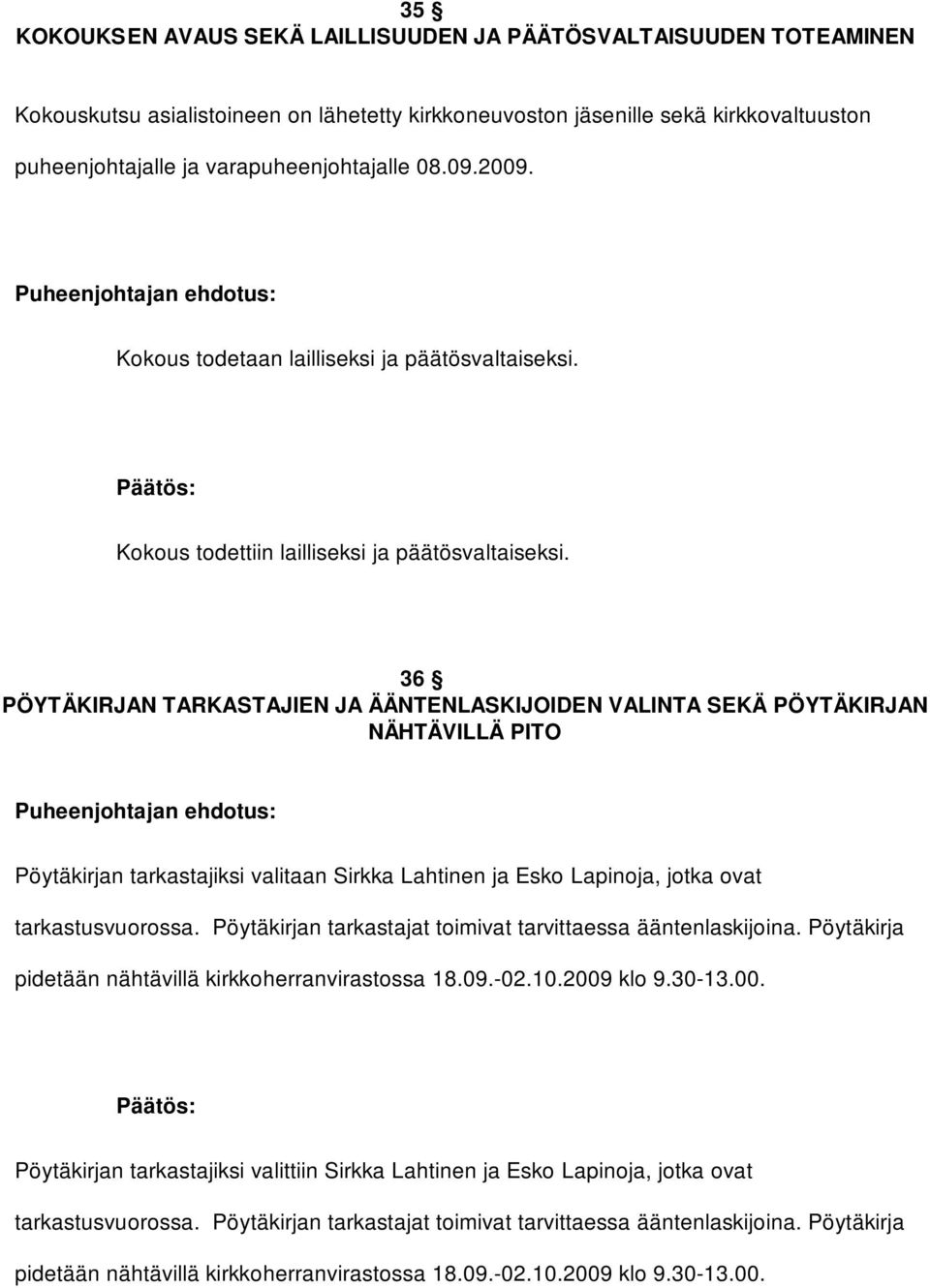 36 PÖYTÄKIRJAN TARKASTAJIEN JA ÄÄNTENLASKIJOIDEN VALINTA SEKÄ PÖYTÄKIRJAN NÄHTÄVILLÄ PITO Puheenjohtajan ehdotus: Pöytäkirjan tarkastajiksi valitaan Sirkka Lahtinen ja Esko Lapinoja, jotka ovat