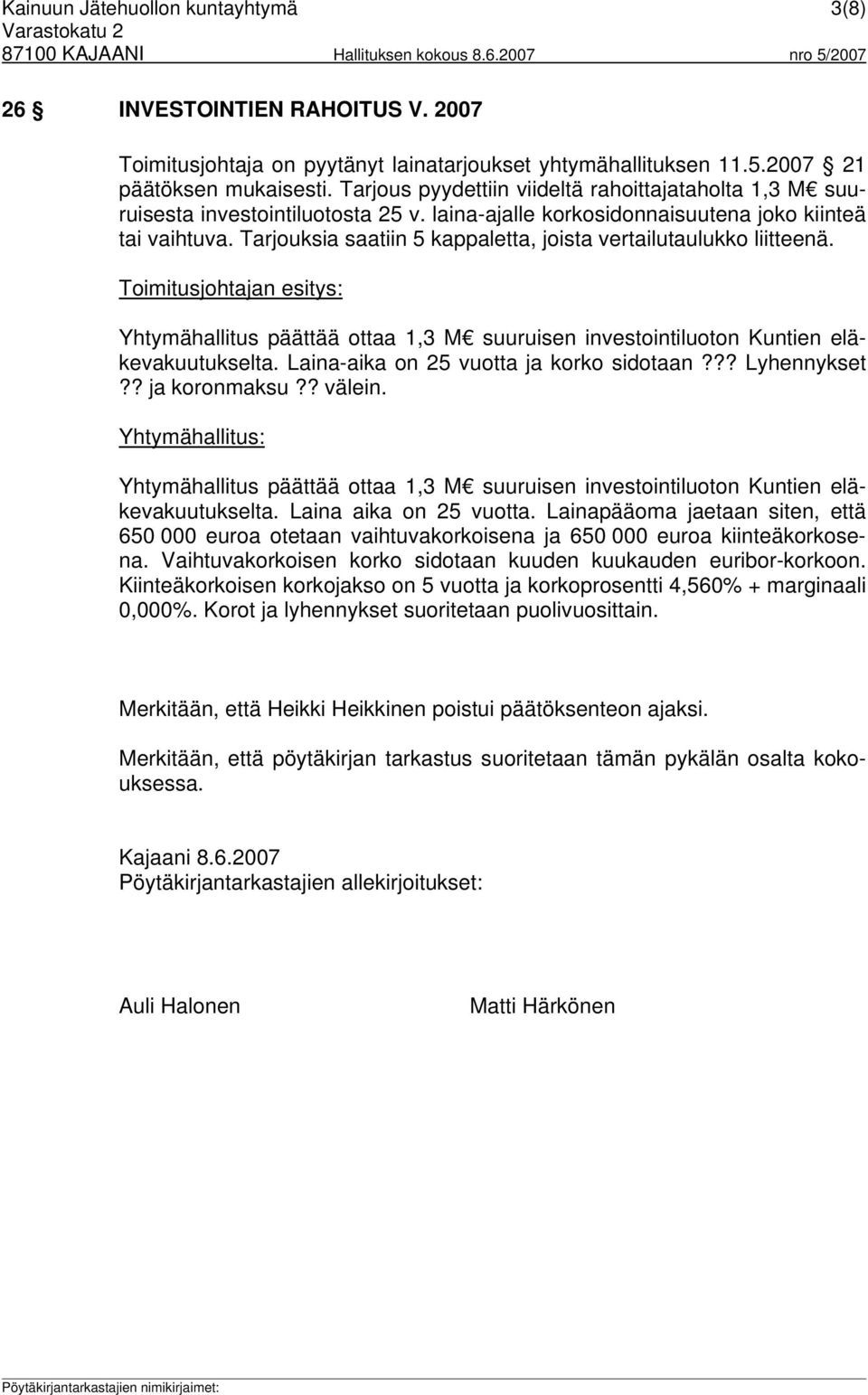 Tarjouksia saatiin 5 kappaletta, joista vertailutaulukko liitteenä. Toimitusjohtajan esitys: Yhtymähallitus päättää ottaa 1,3 M suuruisen investointiluoton Kuntien eläkevakuutukselta.