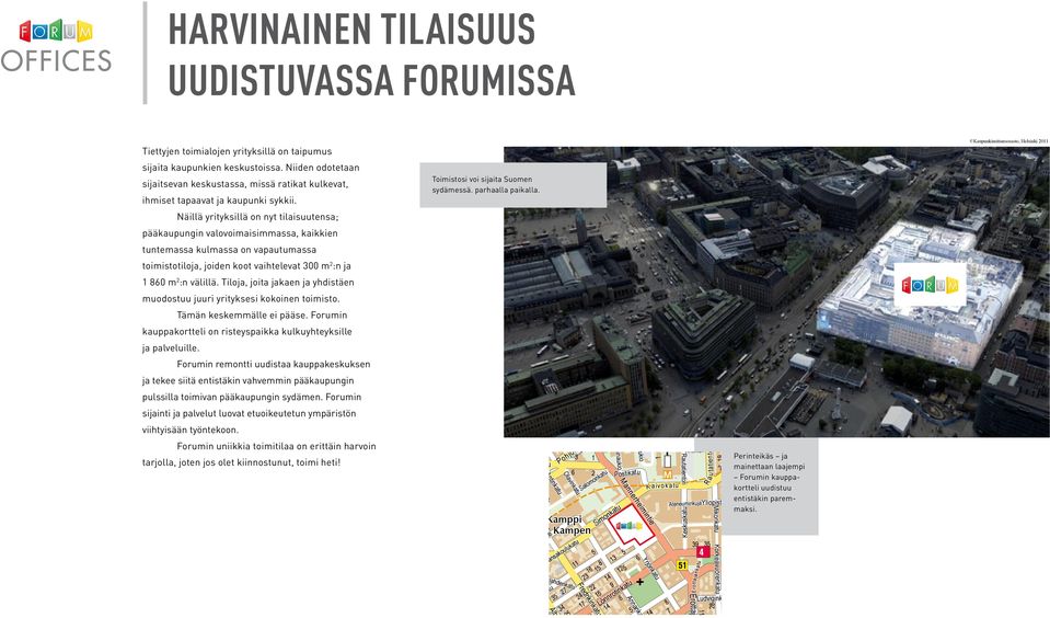 Näillä yrityksillä on nyt tilaisuutensa; pääkaupungin valovoimaisimmassa, kaikkien tuntemassa kulmassa on vapautumassa toimistotiloja, joiden koot vaihtelevat 300 m 2 :n ja 1 860 m 2 :n välillä.