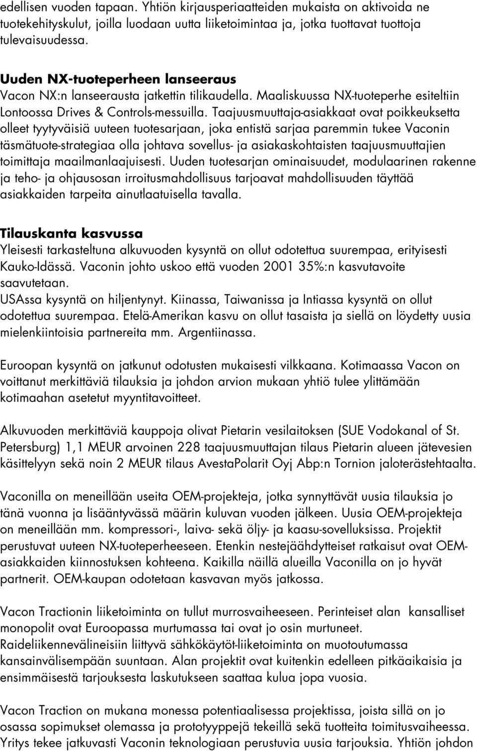 Taajuusmuuttaja-asiakkaat ovat poikkeuksetta olleet tyytyväisiä uuteen tuotesarjaan, joka entistä sarjaa paremmin tukee Vaconin täsmätuote-strategiaa olla johtava sovellus- ja asiakaskohtaisten
