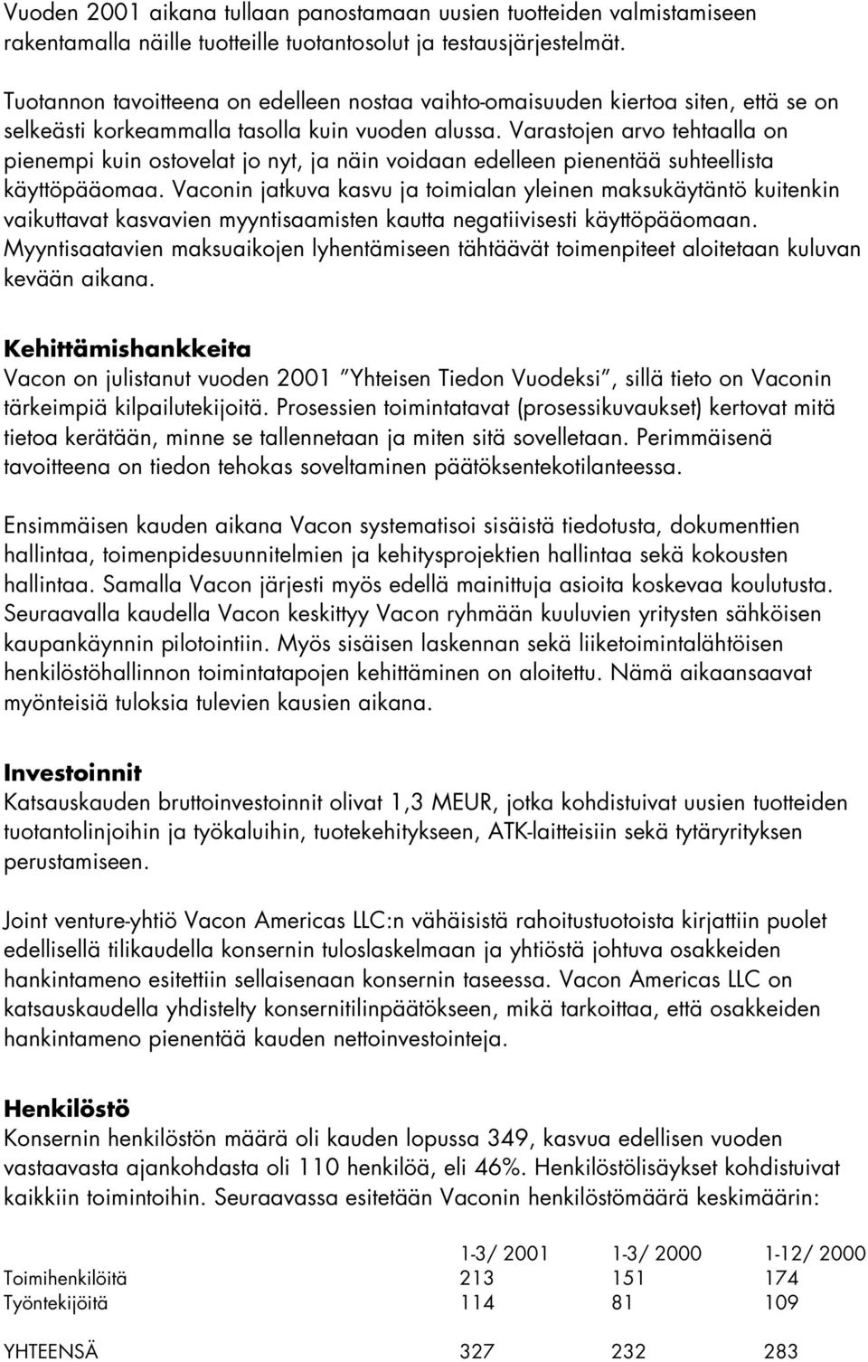 Varastojen arvo tehtaalla on pienempi kuin ostovelat jo nyt, ja näin voidaan edelleen pienentää suhteellista käyttöpääomaa.